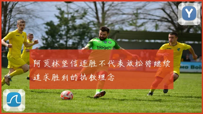 阿莫林坚信连胜不代表放松将继续追求胜利的执教理念