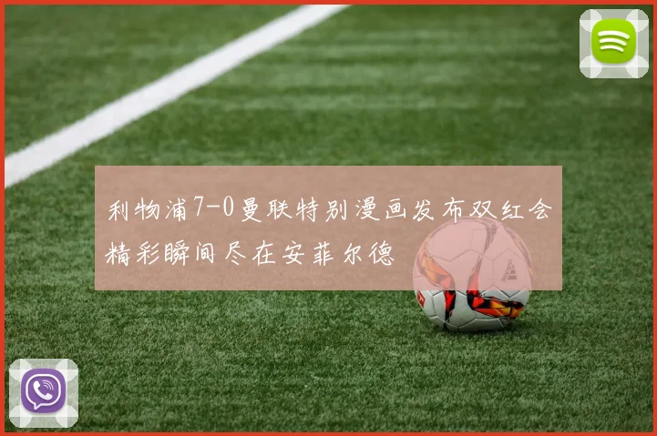 利物浦7-0曼联特别漫画发布双红会精彩瞬间尽在安菲尔德